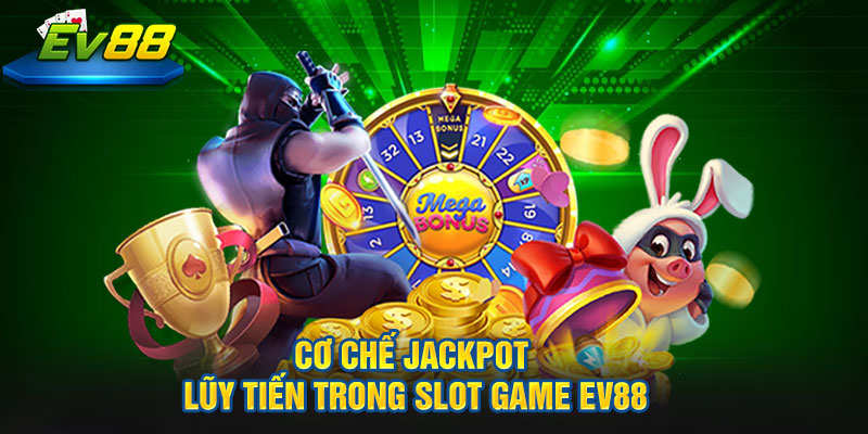 Cơ chế Jackpot lũy tiến trong Slot Game EV88