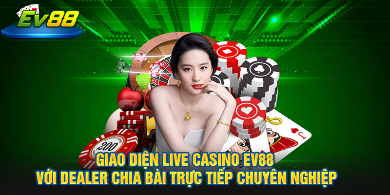 Giao diện Live Casino EV88 với Dealer chia bài trực tiếp chuyên nghiệp