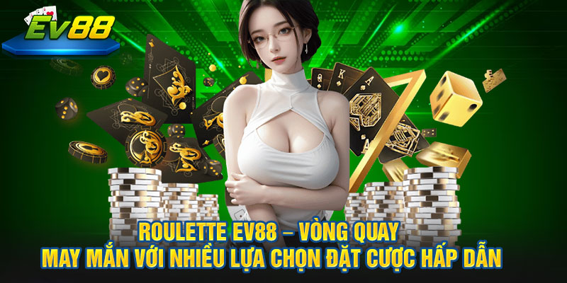 Roulette EV88 – Vòng quay may mắn với nhiều lựa chọn đặt cược hấp dẫn"