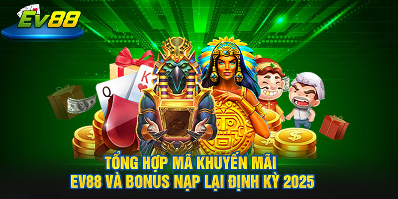 Tổng hợp mã khuyến mãi EV88 và bonus nạp lại định kỳ 2025